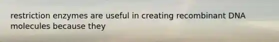 restriction enzymes are useful in creating <a href='https://www.questionai.com/knowledge/kkrH4LHLPA-recombinant-dna' class='anchor-knowledge'>recombinant dna</a> molecules because they