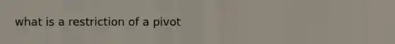 what is a restriction of a pivot