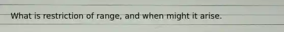 What is restriction of range, and when might it arise.