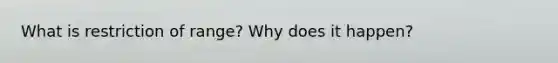 What is restriction of range? Why does it happen?