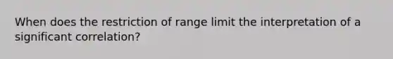 When does the restriction of range limit the interpretation of a significant correlation?