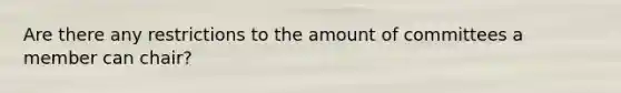 Are there any restrictions to the amount of committees a member can chair?