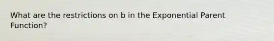 What are the restrictions on b in the Exponential Parent Function?