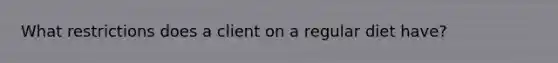 What restrictions does a client on a regular diet have?