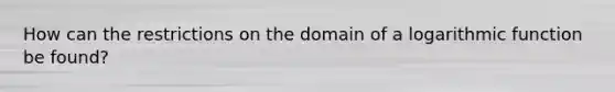 How can the restrictions on the domain of a logarithmic function be found?