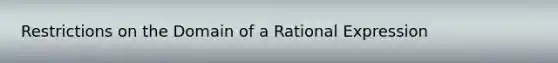 Restrictions on the Domain of a Rational Expression