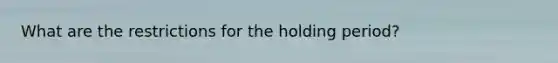 What are the restrictions for the holding period?