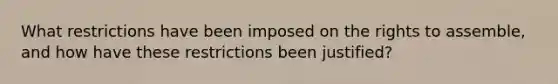 What restrictions have been imposed on the rights to assemble, and how have these restrictions been justified?