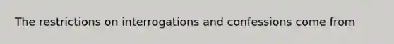 The restrictions on interrogations and confessions come from