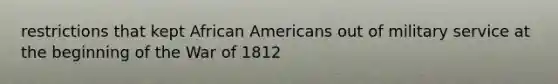 restrictions that kept African Americans out of military service at the beginning of the War of 1812