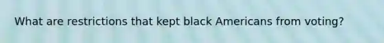 What are restrictions that kept black Americans from voting?