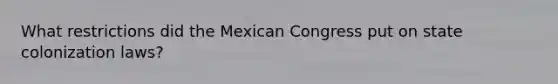 What restrictions did the Mexican Congress put on state colonization laws?