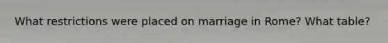 What restrictions were placed on marriage in Rome? What table?