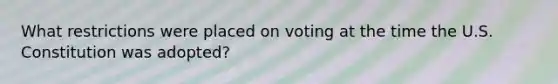 What restrictions were placed on voting at the time the U.S. Constitution was adopted?