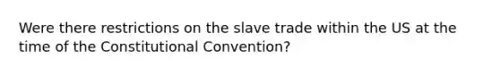 Were there restrictions on the slave trade within the US at the time of the Constitutional Convention?