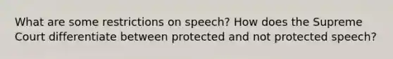 What are some restrictions on speech? How does the Supreme Court differentiate between protected and not protected speech?