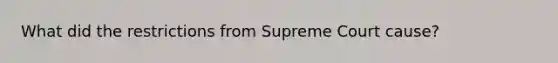 What did the restrictions from Supreme Court cause?