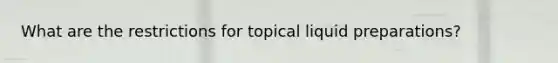 What are the restrictions for topical liquid preparations?