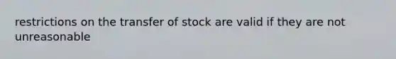 restrictions on the transfer of stock are valid if they are not unreasonable