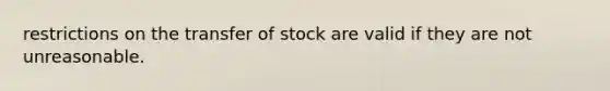 restrictions on the transfer of stock are valid if they are not unreasonable.