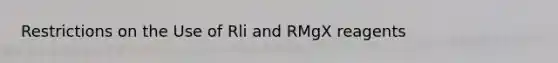 Restrictions on the Use of Rli and RMgX reagents