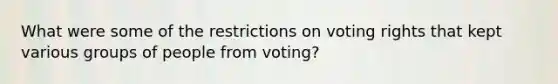 What were some of the restrictions on voting rights that kept various groups of people from voting?