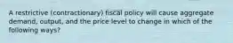 A restrictive (contractionary) fiscal policy will cause aggregate demand, output, and the price level to change in which of the following ways?