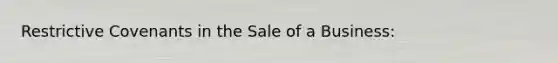 Restrictive Covenants in the Sale of a Business: