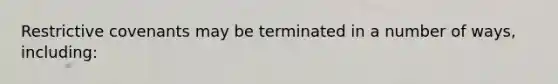 Restrictive covenants may be terminated in a number of ways, including: