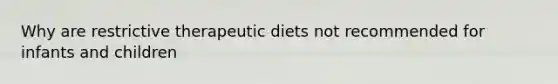 Why are restrictive therapeutic diets not recommended for infants and children