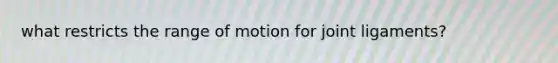 what restricts the range of motion for joint ligaments?