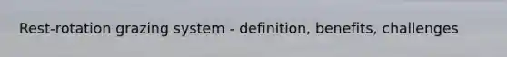 Rest-rotation grazing system - definition, benefits, challenges
