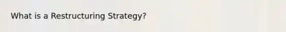 What is a Restructuring Strategy?