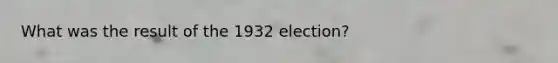 What was the result of the 1932 election?