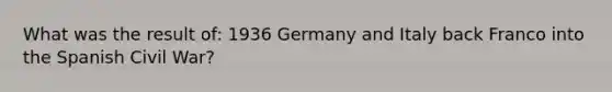 What was the result of: 1936 Germany and Italy back Franco into the Spanish Civil War?