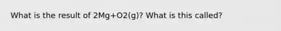 What is the result of 2Mg+O2(g)? What is this called?