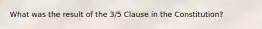 What was the result of the 3/5 Clause in the Constitution?