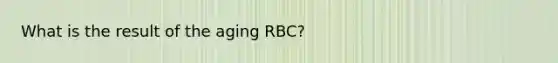 What is the result of the aging RBC?