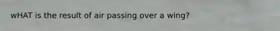 wHAT is the result of air passing over a wing?