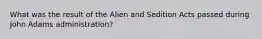 What was the result of the Alien and Sedition Acts passed during John Adams administration?