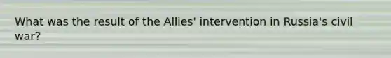 What was the result of the Allies' intervention in Russia's civil war?