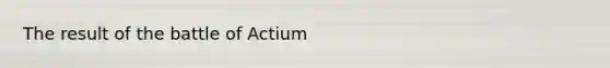 The result of the battle of Actium