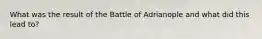 What was the result of the Battle of Adrianople and what did this lead to?