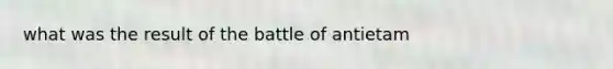 what was the result of the battle of antietam