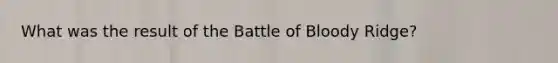 What was the result of the Battle of Bloody Ridge?