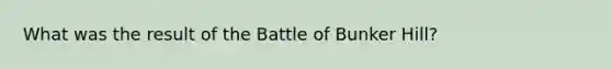 What was the result of the Battle of Bunker Hill?