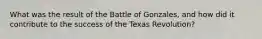 What was the result of the Battle of Gonzales, and how did it contribute to the success of the Texas Revolution?