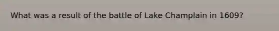 What was a result of the battle of Lake Champlain in 1609?