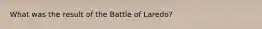 What was the result of the Battle of Laredo?