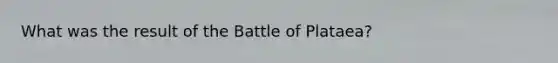 What was the result of the Battle of Plataea?